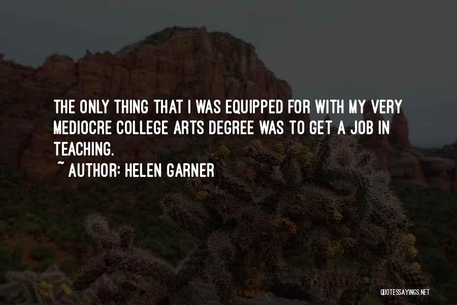 Helen Garner Quotes: The Only Thing That I Was Equipped For With My Very Mediocre College Arts Degree Was To Get A Job