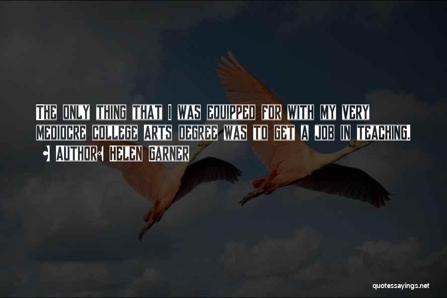 Helen Garner Quotes: The Only Thing That I Was Equipped For With My Very Mediocre College Arts Degree Was To Get A Job