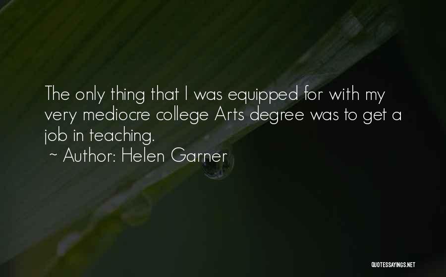 Helen Garner Quotes: The Only Thing That I Was Equipped For With My Very Mediocre College Arts Degree Was To Get A Job