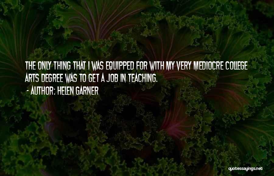 Helen Garner Quotes: The Only Thing That I Was Equipped For With My Very Mediocre College Arts Degree Was To Get A Job