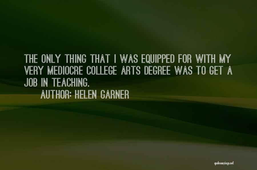 Helen Garner Quotes: The Only Thing That I Was Equipped For With My Very Mediocre College Arts Degree Was To Get A Job