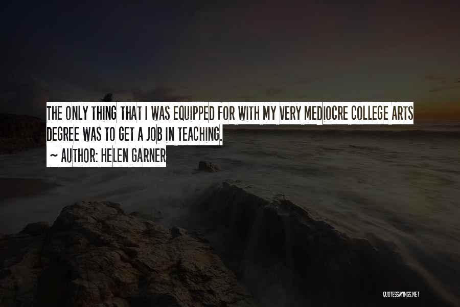 Helen Garner Quotes: The Only Thing That I Was Equipped For With My Very Mediocre College Arts Degree Was To Get A Job