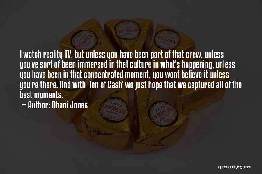 Dhani Jones Quotes: I Watch Reality Tv, But Unless You Have Been Part Of That Crew, Unless You've Sort Of Been Immersed In