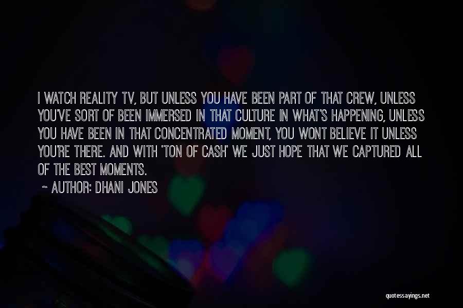 Dhani Jones Quotes: I Watch Reality Tv, But Unless You Have Been Part Of That Crew, Unless You've Sort Of Been Immersed In