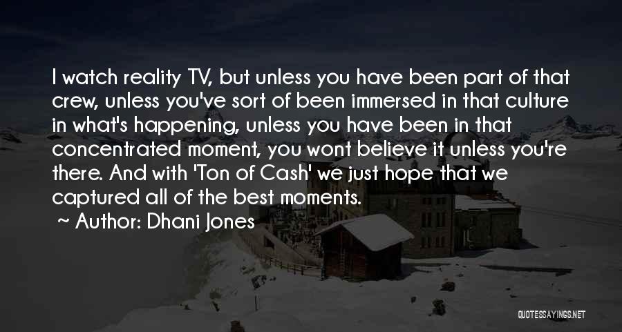 Dhani Jones Quotes: I Watch Reality Tv, But Unless You Have Been Part Of That Crew, Unless You've Sort Of Been Immersed In