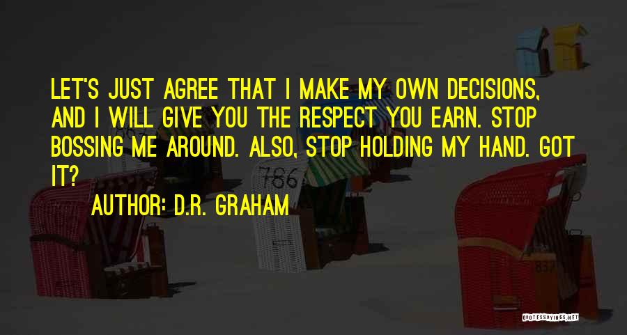 D.R. Graham Quotes: Let's Just Agree That I Make My Own Decisions, And I Will Give You The Respect You Earn. Stop Bossing