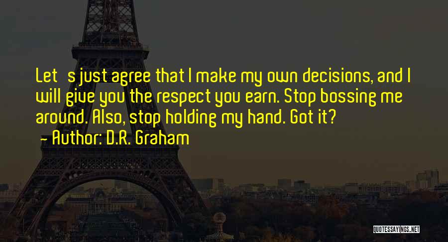 D.R. Graham Quotes: Let's Just Agree That I Make My Own Decisions, And I Will Give You The Respect You Earn. Stop Bossing