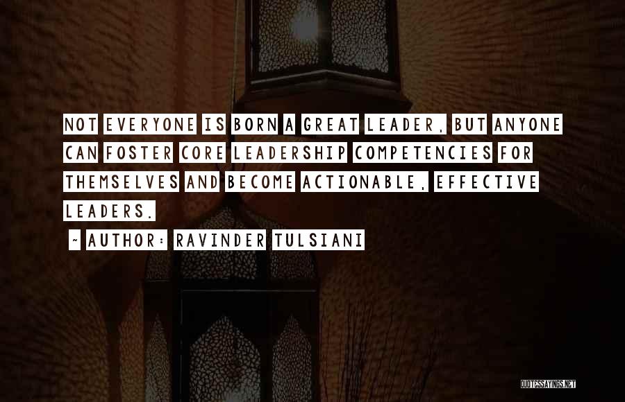 Ravinder Tulsiani Quotes: Not Everyone Is Born A Great Leader, But Anyone Can Foster Core Leadership Competencies For Themselves And Become Actionable, Effective