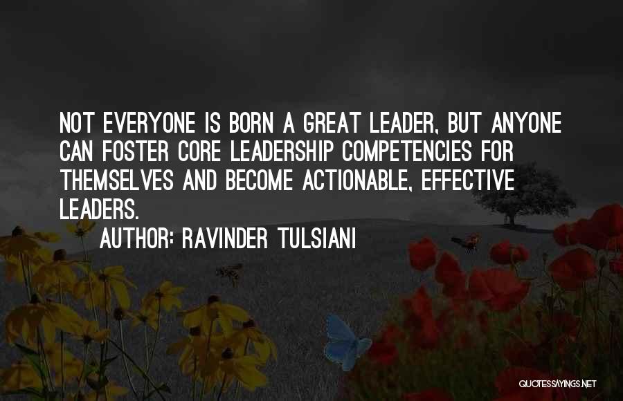 Ravinder Tulsiani Quotes: Not Everyone Is Born A Great Leader, But Anyone Can Foster Core Leadership Competencies For Themselves And Become Actionable, Effective