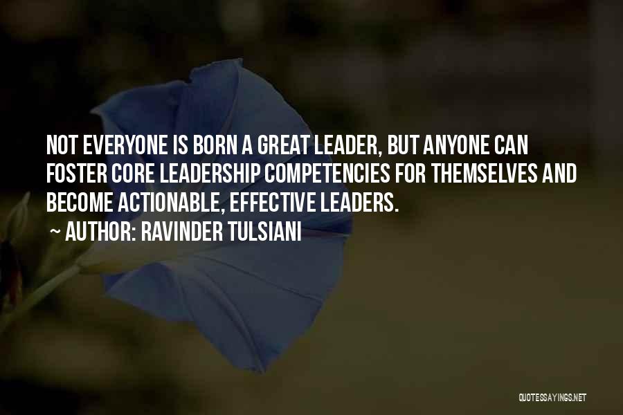 Ravinder Tulsiani Quotes: Not Everyone Is Born A Great Leader, But Anyone Can Foster Core Leadership Competencies For Themselves And Become Actionable, Effective