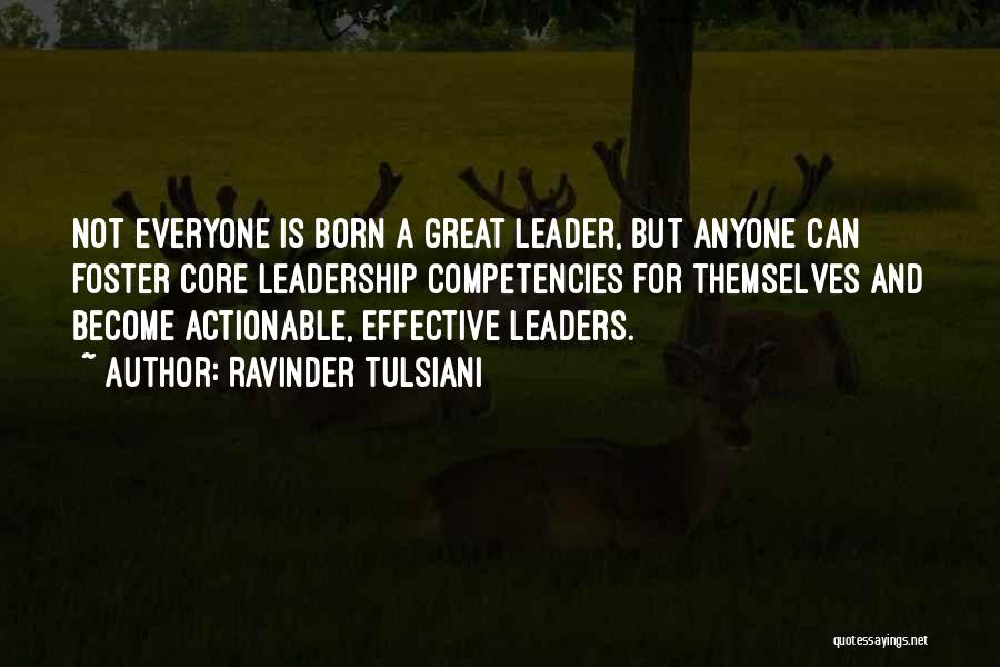 Ravinder Tulsiani Quotes: Not Everyone Is Born A Great Leader, But Anyone Can Foster Core Leadership Competencies For Themselves And Become Actionable, Effective
