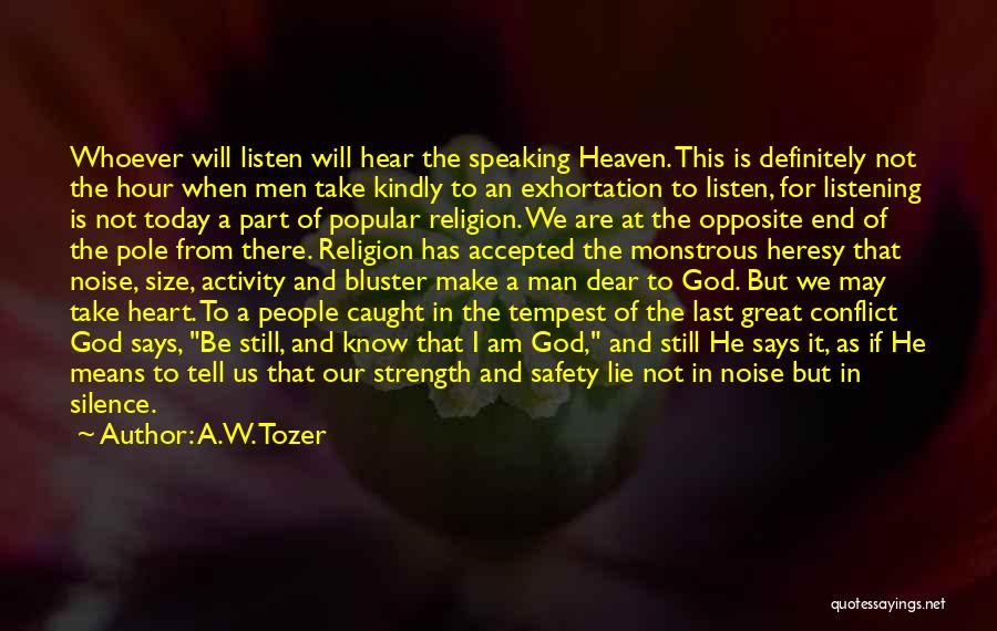 A.W. Tozer Quotes: Whoever Will Listen Will Hear The Speaking Heaven. This Is Definitely Not The Hour When Men Take Kindly To An
