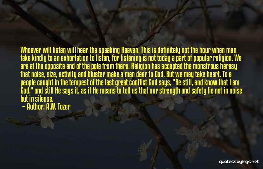 A.W. Tozer Quotes: Whoever Will Listen Will Hear The Speaking Heaven. This Is Definitely Not The Hour When Men Take Kindly To An