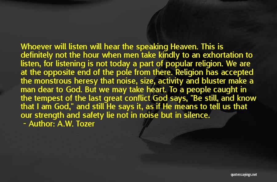 A.W. Tozer Quotes: Whoever Will Listen Will Hear The Speaking Heaven. This Is Definitely Not The Hour When Men Take Kindly To An