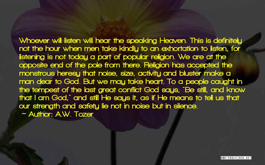 A.W. Tozer Quotes: Whoever Will Listen Will Hear The Speaking Heaven. This Is Definitely Not The Hour When Men Take Kindly To An