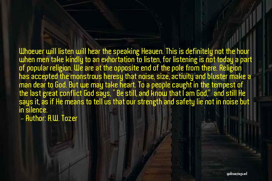 A.W. Tozer Quotes: Whoever Will Listen Will Hear The Speaking Heaven. This Is Definitely Not The Hour When Men Take Kindly To An