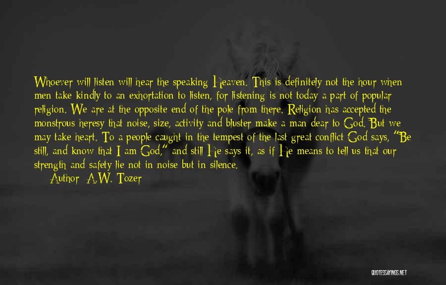 A.W. Tozer Quotes: Whoever Will Listen Will Hear The Speaking Heaven. This Is Definitely Not The Hour When Men Take Kindly To An