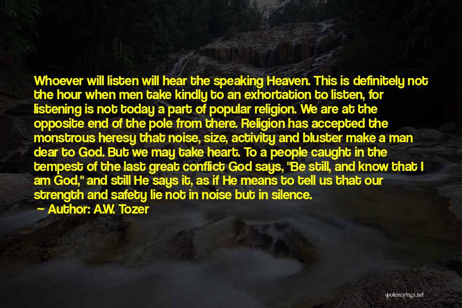 A.W. Tozer Quotes: Whoever Will Listen Will Hear The Speaking Heaven. This Is Definitely Not The Hour When Men Take Kindly To An