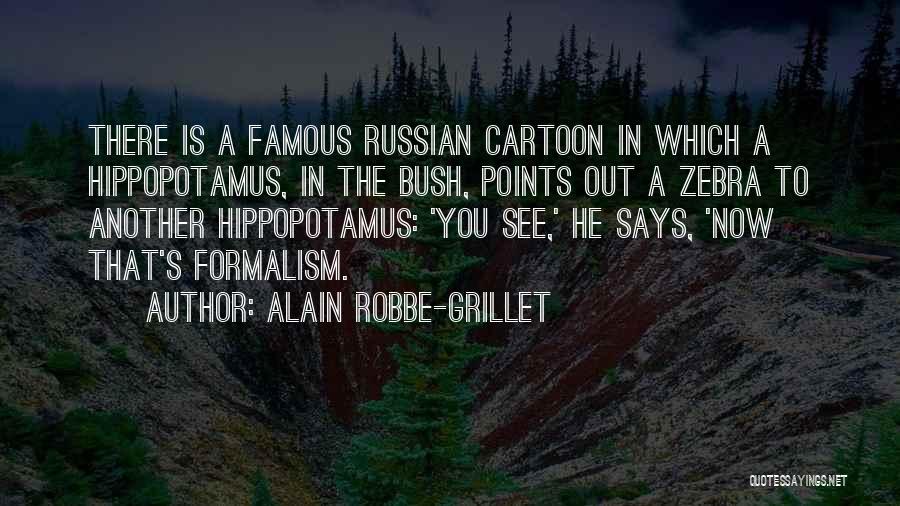 Alain Robbe-Grillet Quotes: There Is A Famous Russian Cartoon In Which A Hippopotamus, In The Bush, Points Out A Zebra To Another Hippopotamus: