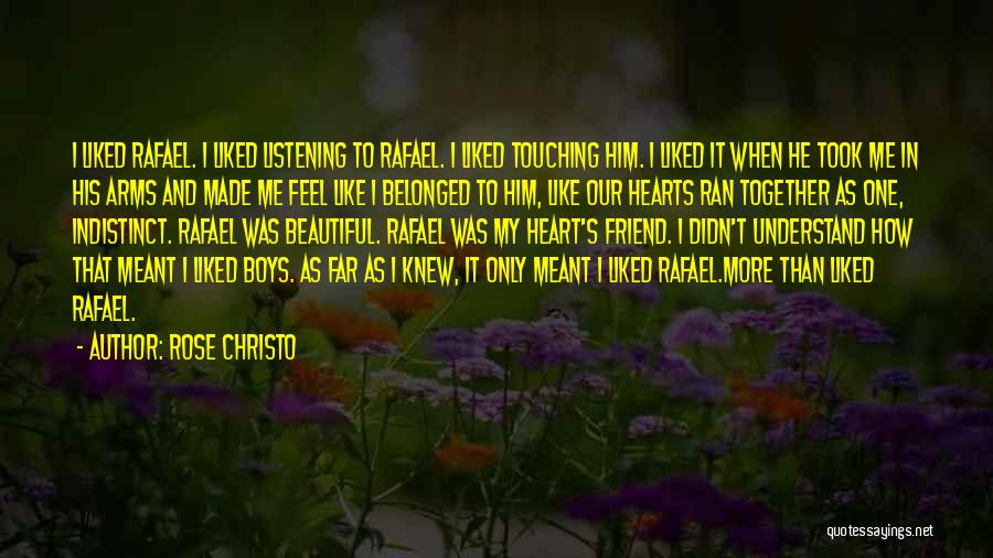 Rose Christo Quotes: I Liked Rafael. I Liked Listening To Rafael. I Liked Touching Him. I Liked It When He Took Me In