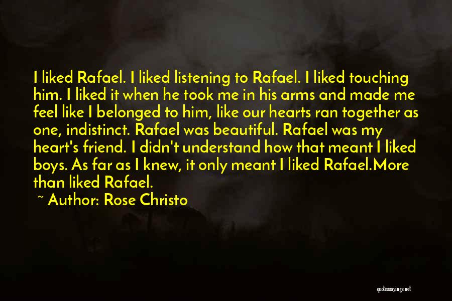 Rose Christo Quotes: I Liked Rafael. I Liked Listening To Rafael. I Liked Touching Him. I Liked It When He Took Me In