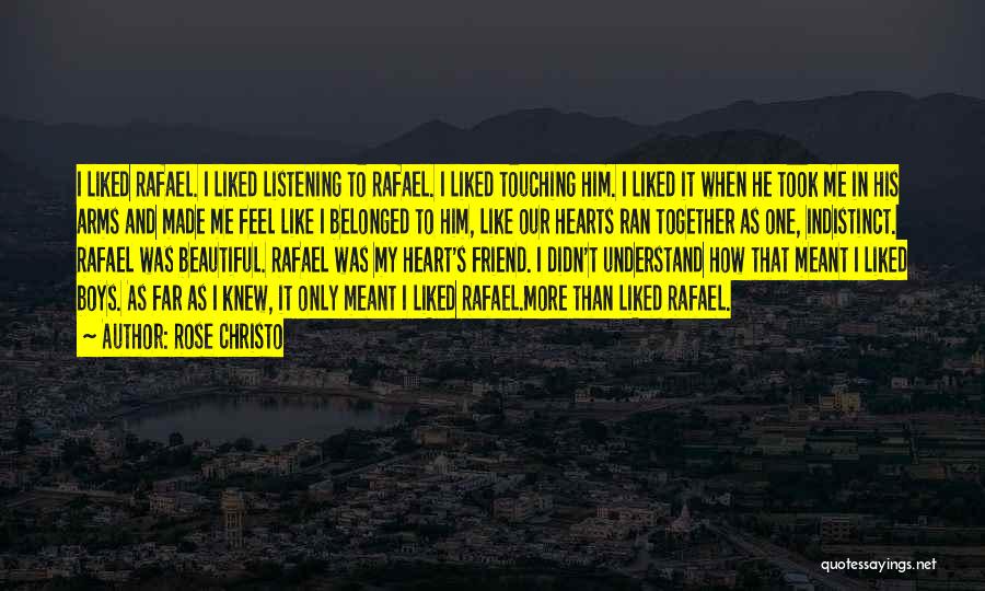 Rose Christo Quotes: I Liked Rafael. I Liked Listening To Rafael. I Liked Touching Him. I Liked It When He Took Me In