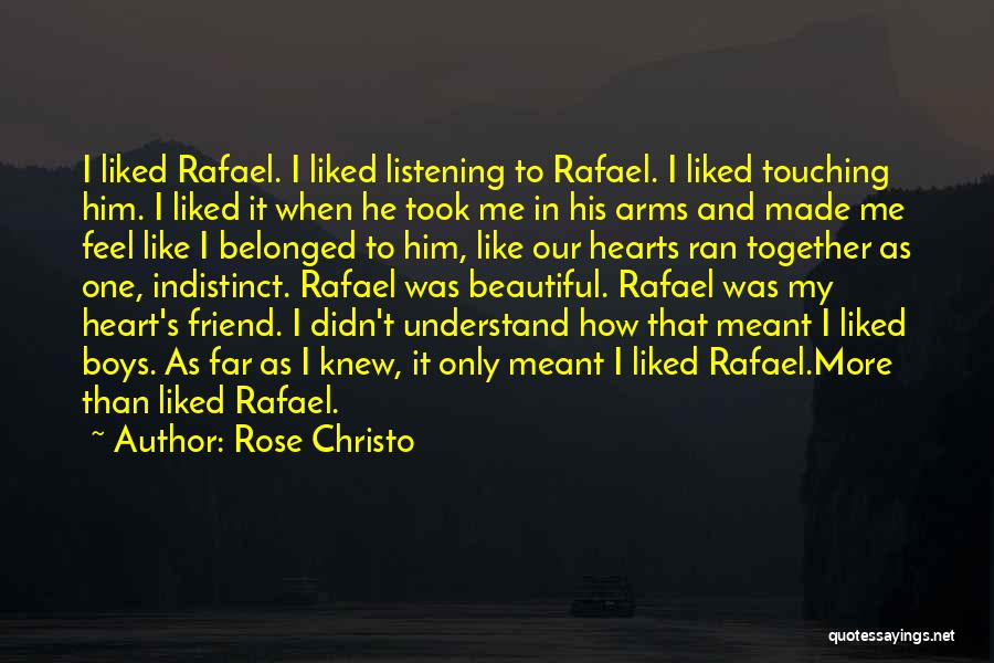 Rose Christo Quotes: I Liked Rafael. I Liked Listening To Rafael. I Liked Touching Him. I Liked It When He Took Me In