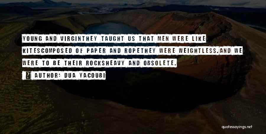 Dua Yacoubi Quotes: Young And Virginthey Taught Us That Men Were Like Kitescomposed Of Paper And Ropethey Were Weightless.and We Were To Be