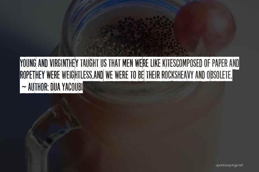 Dua Yacoubi Quotes: Young And Virginthey Taught Us That Men Were Like Kitescomposed Of Paper And Ropethey Were Weightless.and We Were To Be