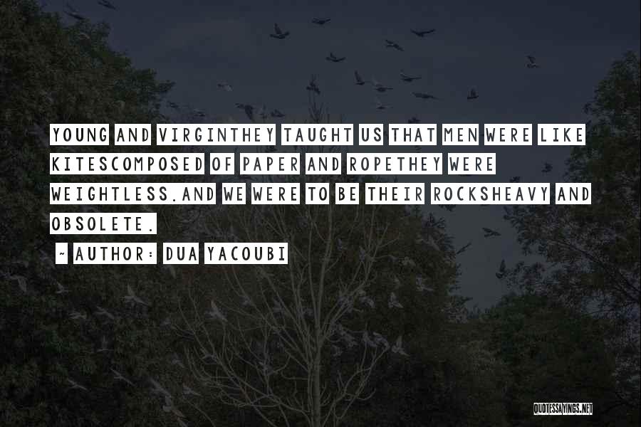 Dua Yacoubi Quotes: Young And Virginthey Taught Us That Men Were Like Kitescomposed Of Paper And Ropethey Were Weightless.and We Were To Be