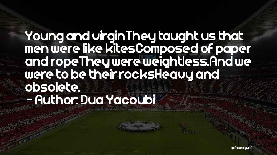 Dua Yacoubi Quotes: Young And Virginthey Taught Us That Men Were Like Kitescomposed Of Paper And Ropethey Were Weightless.and We Were To Be