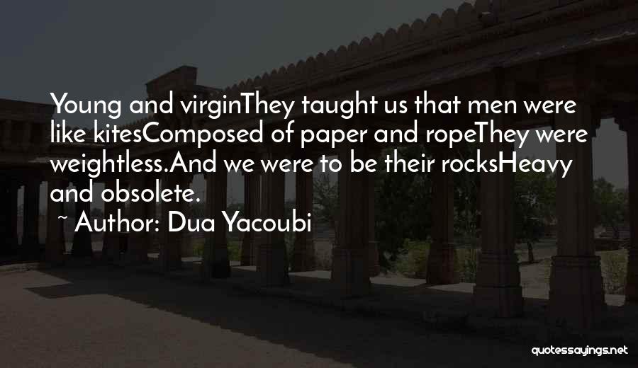 Dua Yacoubi Quotes: Young And Virginthey Taught Us That Men Were Like Kitescomposed Of Paper And Ropethey Were Weightless.and We Were To Be