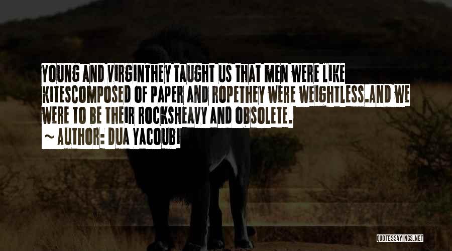 Dua Yacoubi Quotes: Young And Virginthey Taught Us That Men Were Like Kitescomposed Of Paper And Ropethey Were Weightless.and We Were To Be