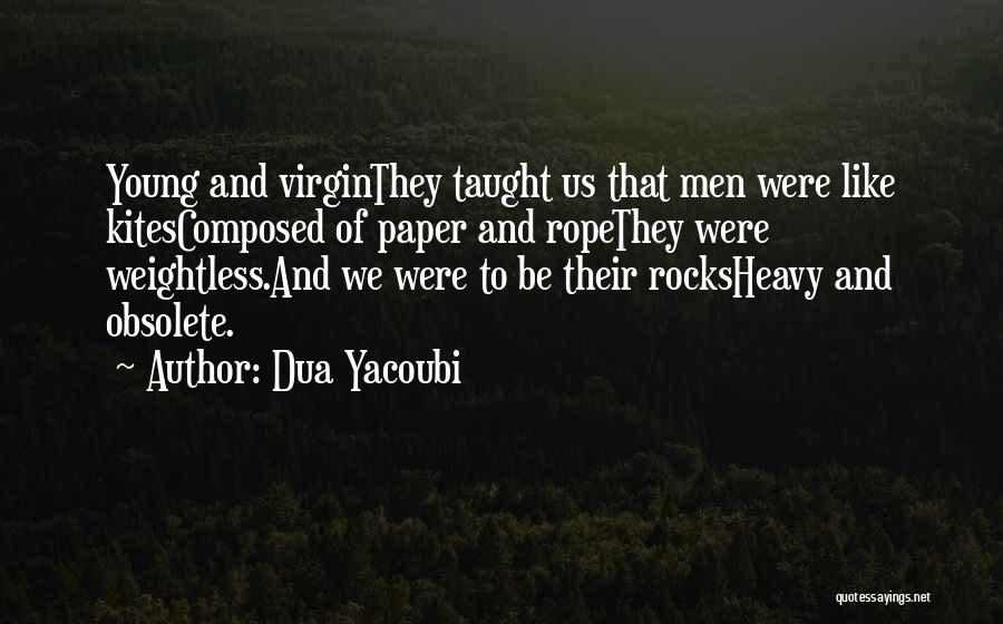 Dua Yacoubi Quotes: Young And Virginthey Taught Us That Men Were Like Kitescomposed Of Paper And Ropethey Were Weightless.and We Were To Be