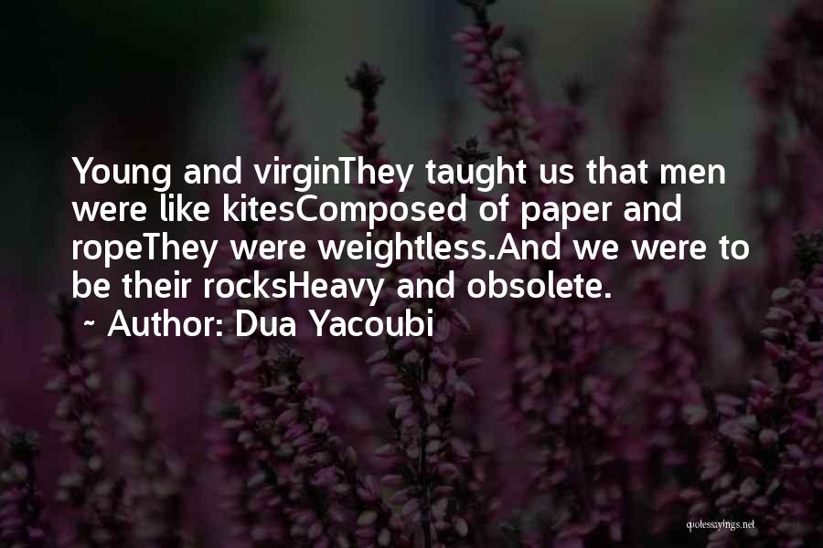Dua Yacoubi Quotes: Young And Virginthey Taught Us That Men Were Like Kitescomposed Of Paper And Ropethey Were Weightless.and We Were To Be