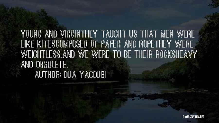 Dua Yacoubi Quotes: Young And Virginthey Taught Us That Men Were Like Kitescomposed Of Paper And Ropethey Were Weightless.and We Were To Be