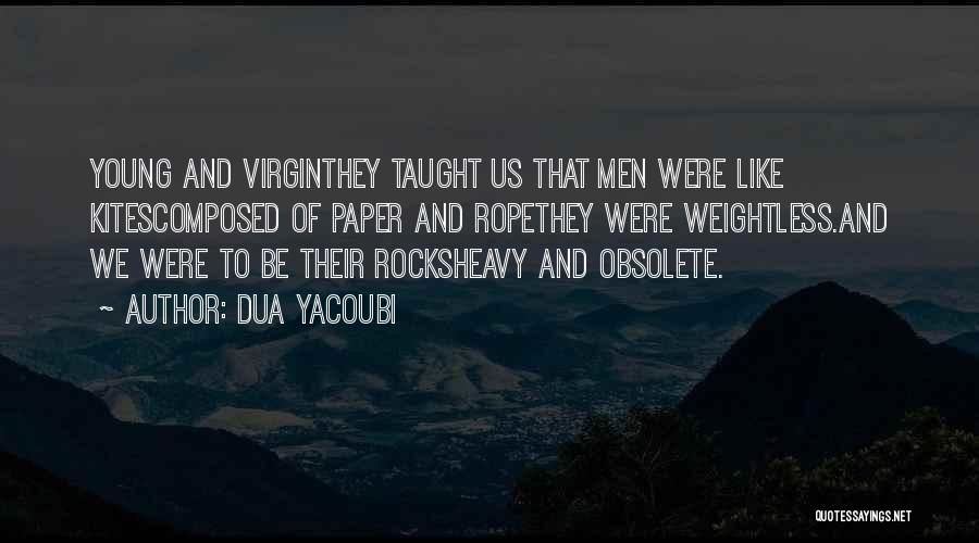 Dua Yacoubi Quotes: Young And Virginthey Taught Us That Men Were Like Kitescomposed Of Paper And Ropethey Were Weightless.and We Were To Be