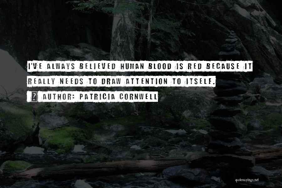 Patricia Cornwell Quotes: I've Always Believed Human Blood Is Red Because It Really Needs To Draw Attention To Itself.