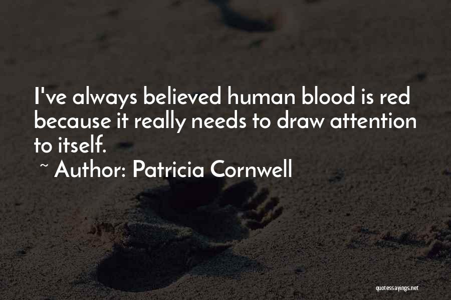 Patricia Cornwell Quotes: I've Always Believed Human Blood Is Red Because It Really Needs To Draw Attention To Itself.