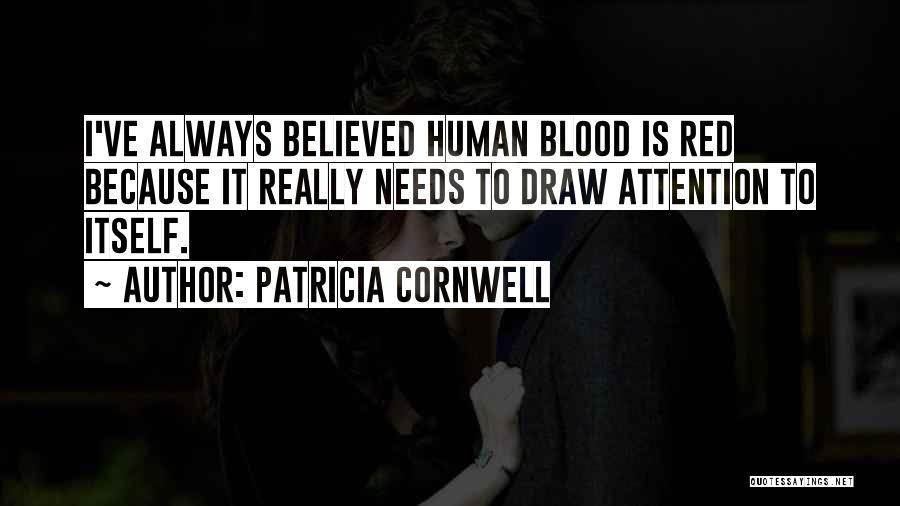 Patricia Cornwell Quotes: I've Always Believed Human Blood Is Red Because It Really Needs To Draw Attention To Itself.