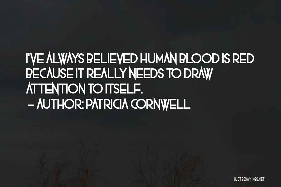 Patricia Cornwell Quotes: I've Always Believed Human Blood Is Red Because It Really Needs To Draw Attention To Itself.