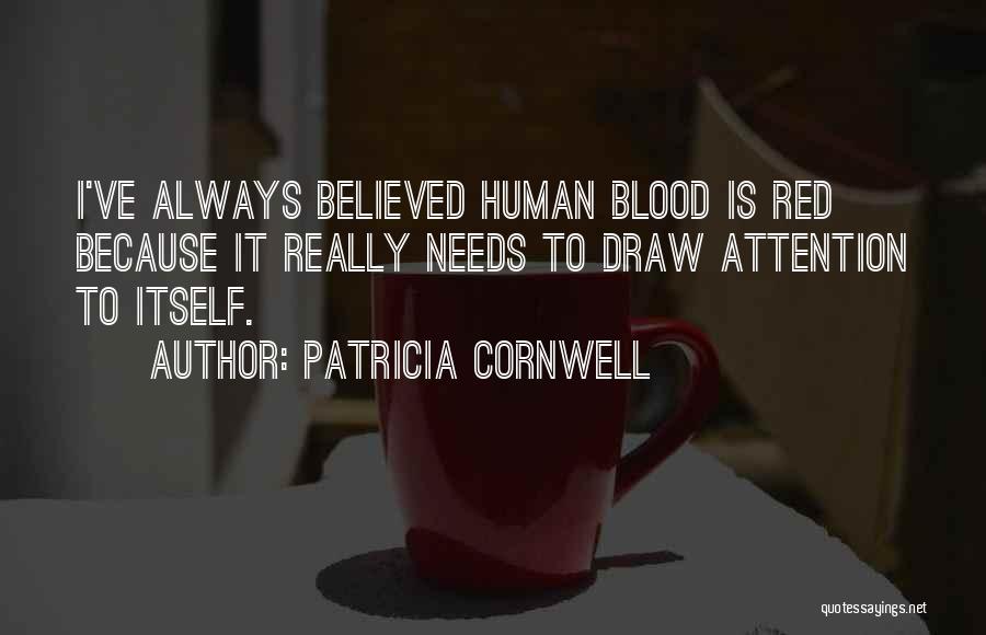 Patricia Cornwell Quotes: I've Always Believed Human Blood Is Red Because It Really Needs To Draw Attention To Itself.