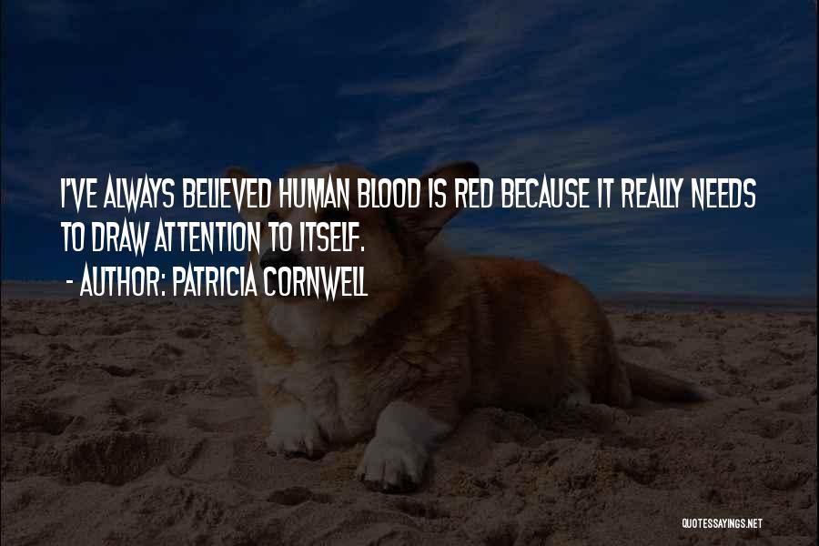 Patricia Cornwell Quotes: I've Always Believed Human Blood Is Red Because It Really Needs To Draw Attention To Itself.