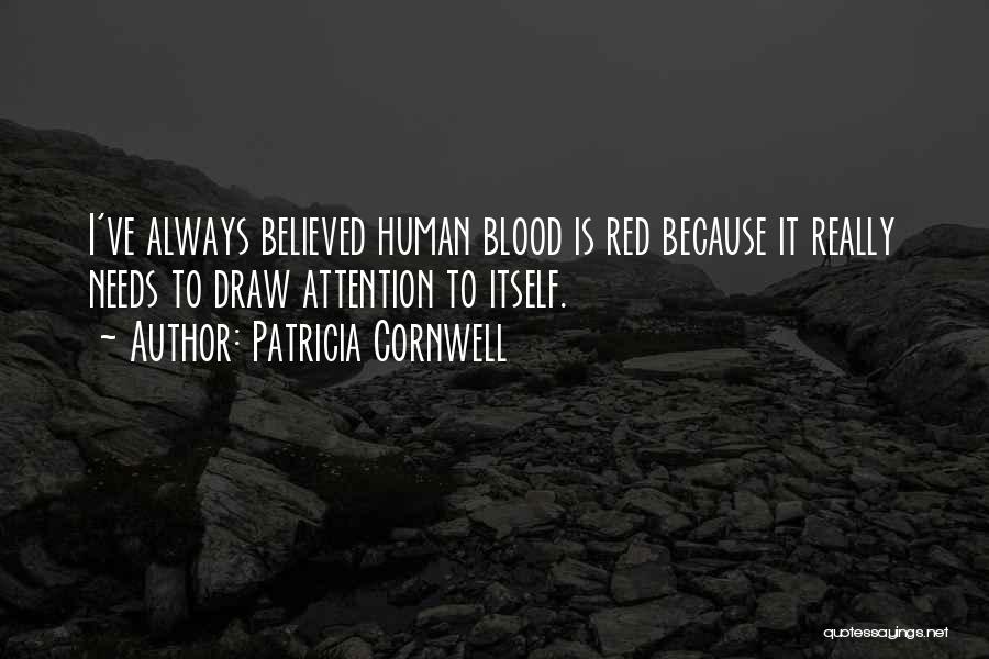 Patricia Cornwell Quotes: I've Always Believed Human Blood Is Red Because It Really Needs To Draw Attention To Itself.