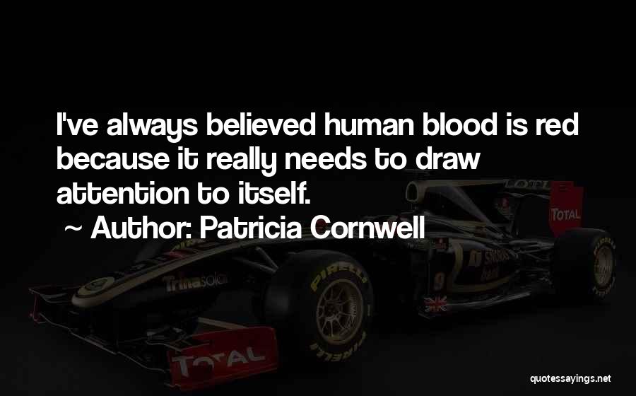 Patricia Cornwell Quotes: I've Always Believed Human Blood Is Red Because It Really Needs To Draw Attention To Itself.