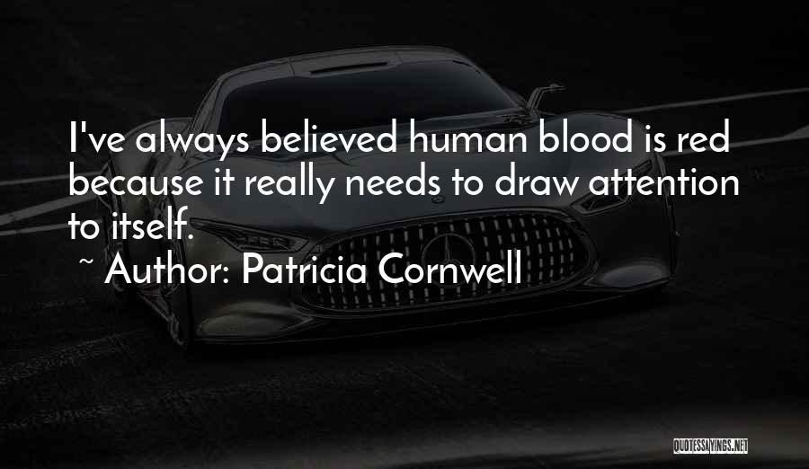 Patricia Cornwell Quotes: I've Always Believed Human Blood Is Red Because It Really Needs To Draw Attention To Itself.