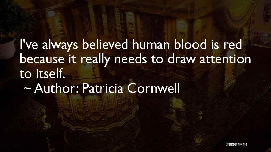 Patricia Cornwell Quotes: I've Always Believed Human Blood Is Red Because It Really Needs To Draw Attention To Itself.