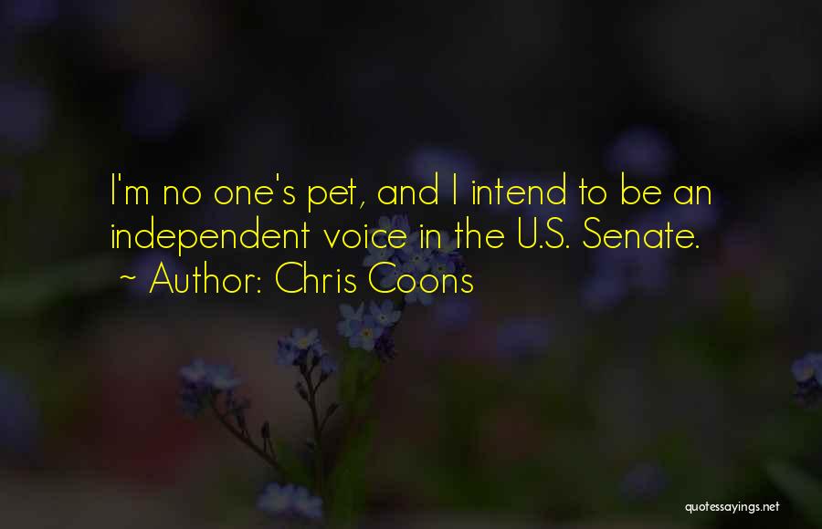 Chris Coons Quotes: I'm No One's Pet, And I Intend To Be An Independent Voice In The U.s. Senate.