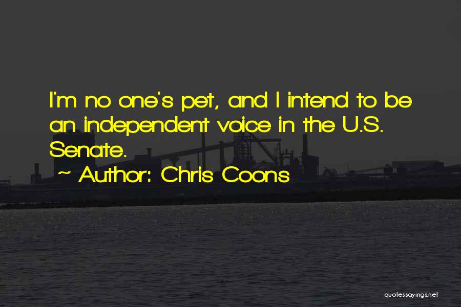 Chris Coons Quotes: I'm No One's Pet, And I Intend To Be An Independent Voice In The U.s. Senate.
