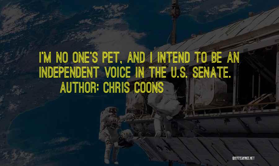 Chris Coons Quotes: I'm No One's Pet, And I Intend To Be An Independent Voice In The U.s. Senate.